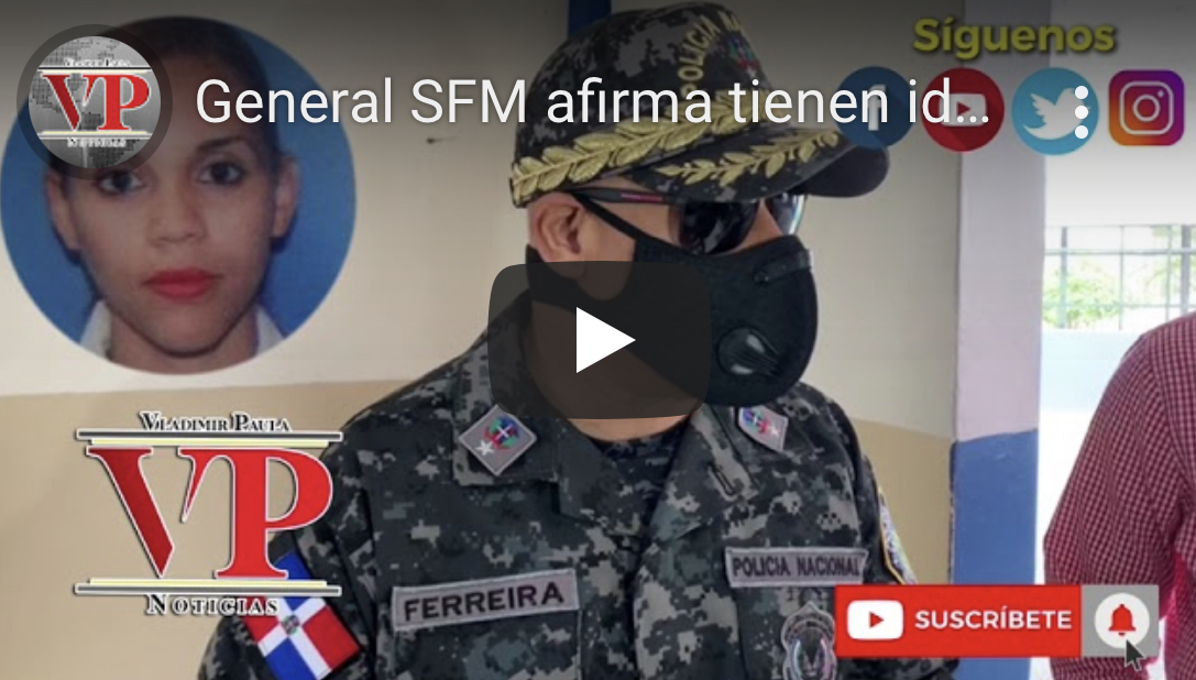 General SFM afirma tienen identificados los autores de la muerte de joven el pasado fin de semana