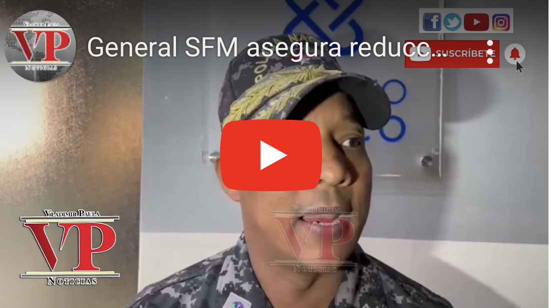 General SFM asegura reducción de hechos delictivos y violentos