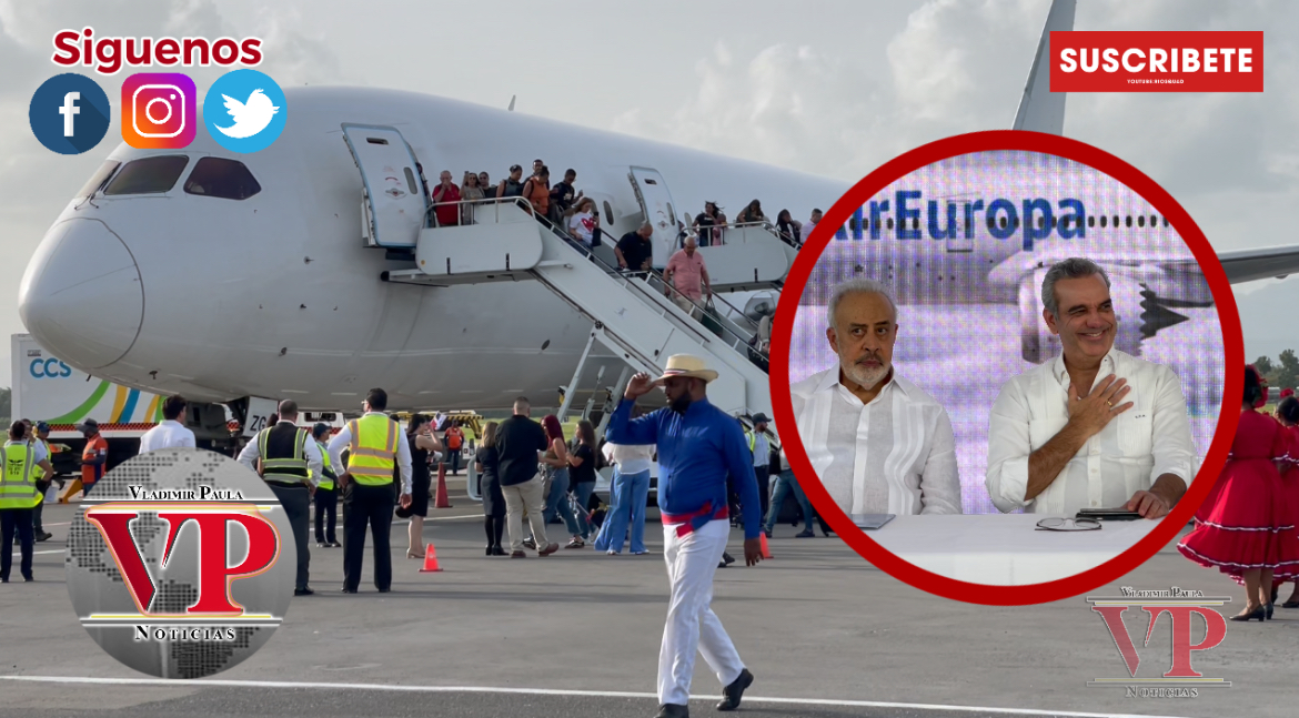 Llega al Aeropuerto Internacional del Cibao el primer vuelo de la aerolínea española Air Europa;presidente Abinader encabeza el acto
