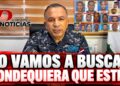 General SFM advierte a prófugos: “Que se entreguen, porque los vamos a buscar dondequiera que estén”